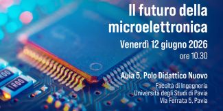 dell'evento 'Il futuro della microelettronica', in programma venerdì 12 giugno 2026 alle ore 10.30 presso l'Aula 5 del Polo Didattico Nuovo (Facoltà di Ingegneria, Università degli Studi di Pavia, Via Ferrata 5, Pavia). Lo sfondo mostra un microchip e circuiti elettronici in primo piano con sfumature blu e luci calde.